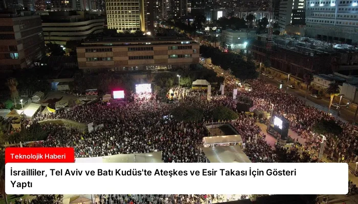 İsrailliler, Tel Aviv ve Batı Kudüs’te Ateşkes ve Esir Takası İçin Gösteri Yaptı