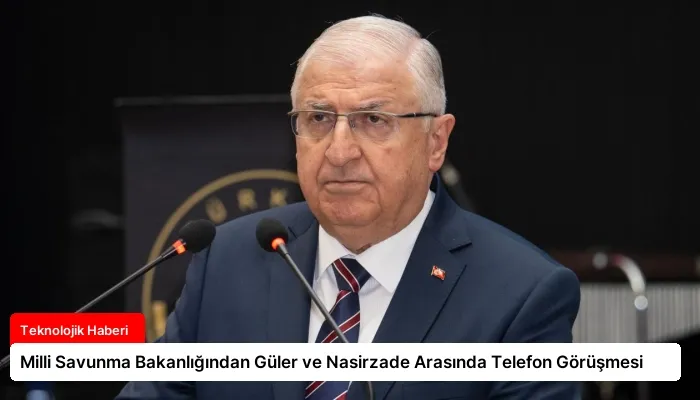 Milli Savunma Bakanlığından Güler ve Nasirzade Arasında Telefon Görüşmesi