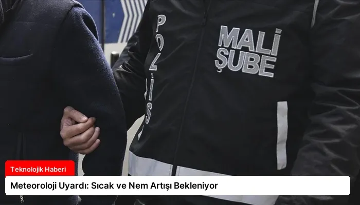 Meteoroloji Uyardı: Sıcak ve Nem Artışı Bekleniyor