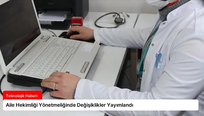 Aile Hekimliği Yönetmeliğinde Değişiklikler Yayımlandı
