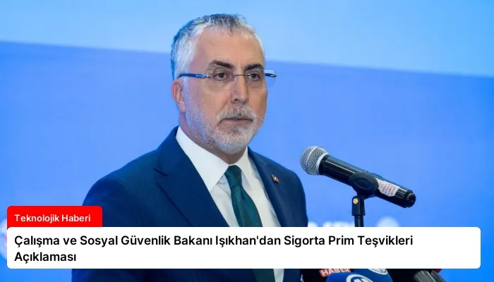 Çalışma ve Sosyal Güvenlik Bakanı Işıkhan’dan Sigorta Prim Teşvikleri Açıklaması