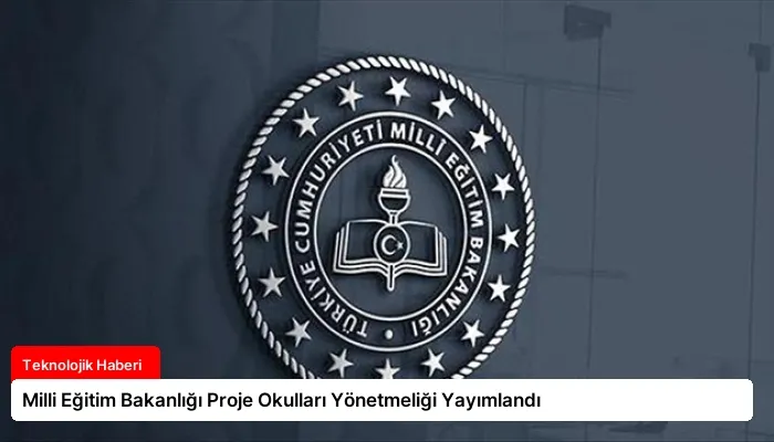 Milli Eğitim Bakanlığı Proje Okulları Yönetmeliği Yayımlandı
