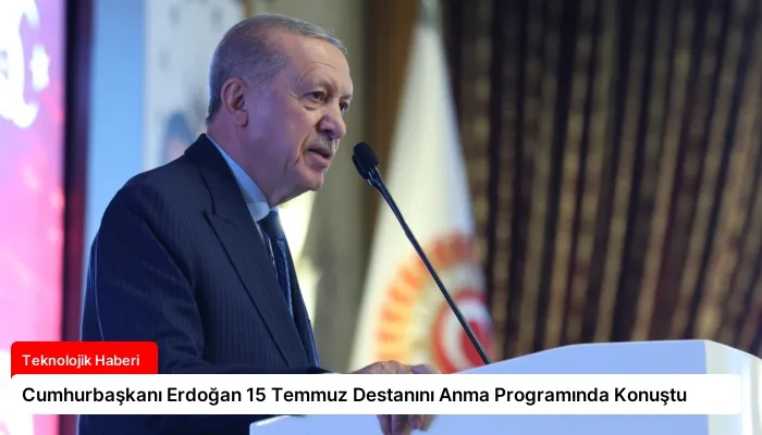 Cumhurbaşkanı Erdoğan 15 Temmuz Destanını Anma Programında Konuştu