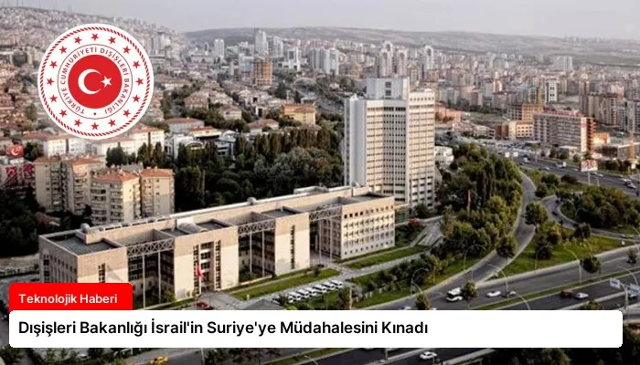 Dışişleri Bakanlığı İsrail’in Suriye’ye Müdahalesini Kınadı
