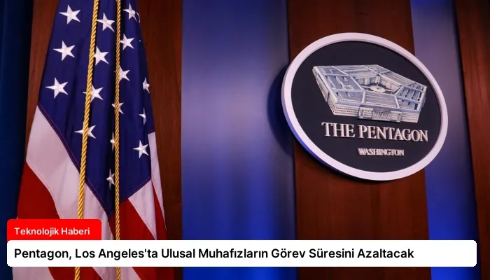 Pentagon, Los Angeles’ta Ulusal Muhafızların Görev Süresini Azaltacak