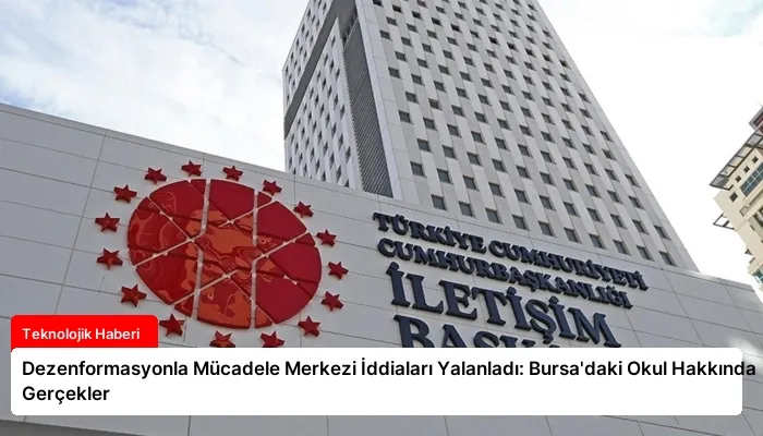 Dezenformasyonla Mücadele Merkezi İddiaları Yalanladı: Bursa’daki Okul Hakkında Gerçekler
