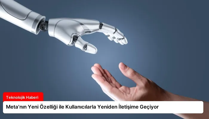 Meta’nın Yeni Özelliği ile Kullanıcılarla Yeniden İletişime Geçiyor