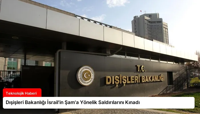 Dışişleri Bakanlığı İsrail’in Şam’a Yönelik Saldırılarını Kınadı