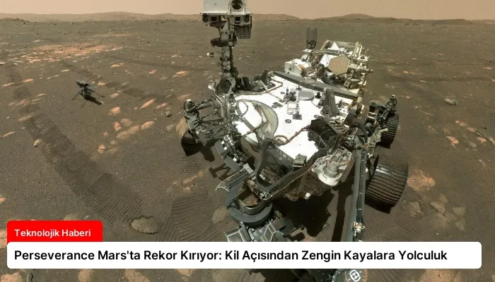 Perseverance Mars’ta Rekor Kırıyor: Kil Açısından Zengin Kayalara Yolculuk