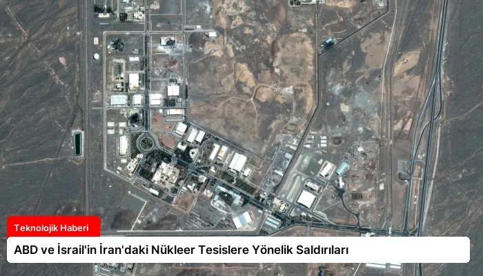 ABD ve İsrail’in İran’daki Nükleer Tesislere Yönelik Saldırıları