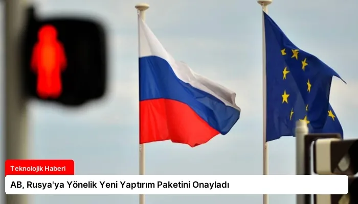 AB, Rusya’ya Yönelik Yeni Yaptırım Paketini Onayladı