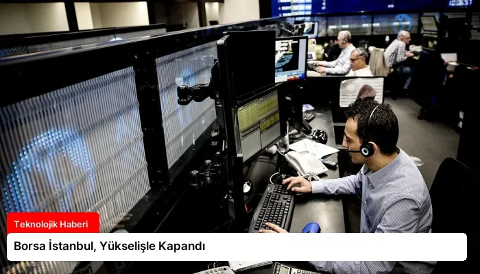 Borsa İstanbul, Yükselişle Kapandı