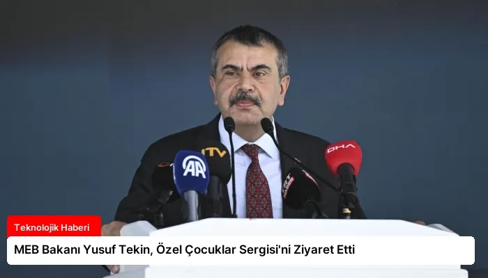 MEB Bakanı Yusuf Tekin, Özel Çocuklar Sergisi’ni Ziyaret Etti
