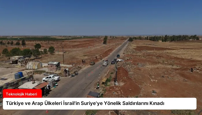 Türkiye ve Arap Ülkeleri İsrail’in Suriye’ye Yönelik Saldırılarını Kınadı