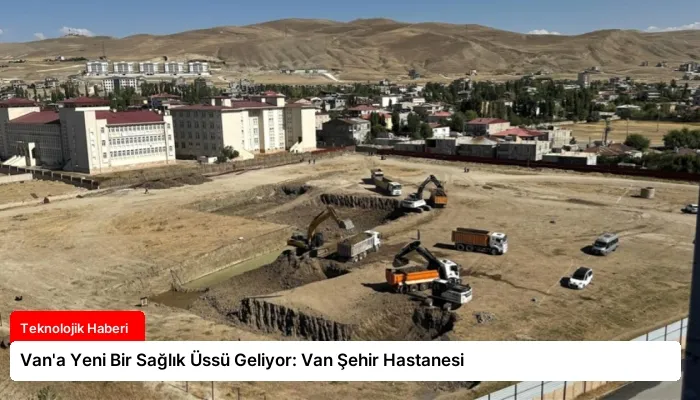 Van’a Yeni Bir Sağlık Üssü Geliyor: Van Şehir Hastanesi