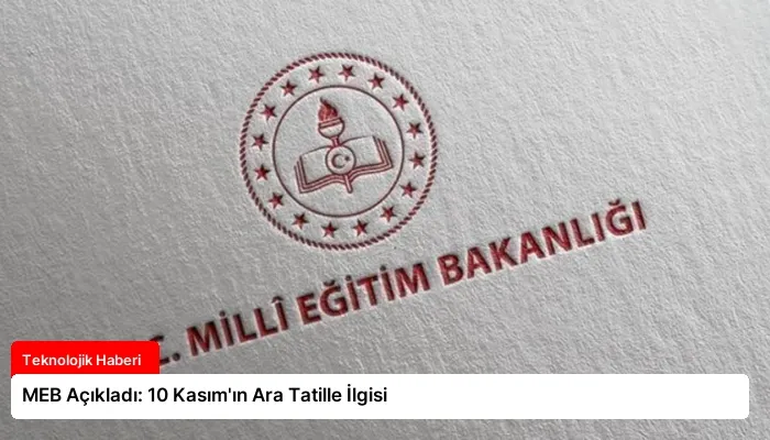 MEB Açıkladı: 10 Kasım’ın Ara Tatille İlgisi