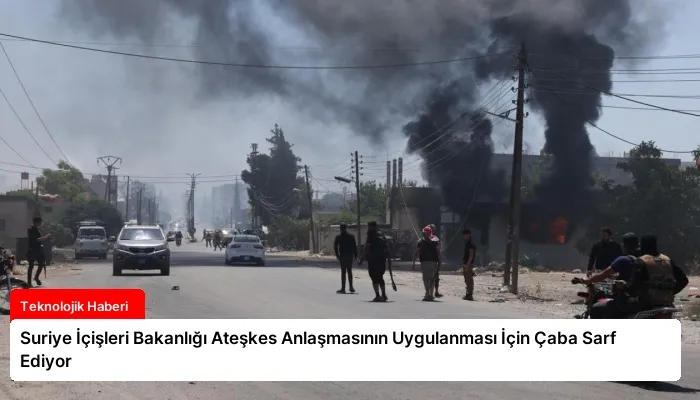 Suriye İçişleri Bakanlığı Ateşkes Anlaşmasının Uygulanması İçin Çaba Sarf Ediyor