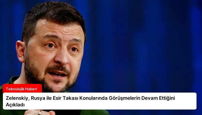 Zelenskiy, Rusya ile Esir Takası Konularında Görüşmelerin Devam Ettiğini Açıkladı