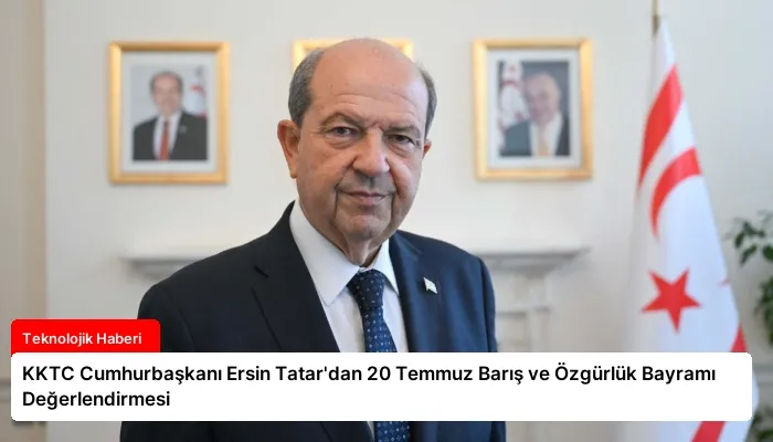 KKTC Cumhurbaşkanı Ersin Tatar’dan 20 Temmuz Barış ve Özgürlük Bayramı Değerlendirmesi