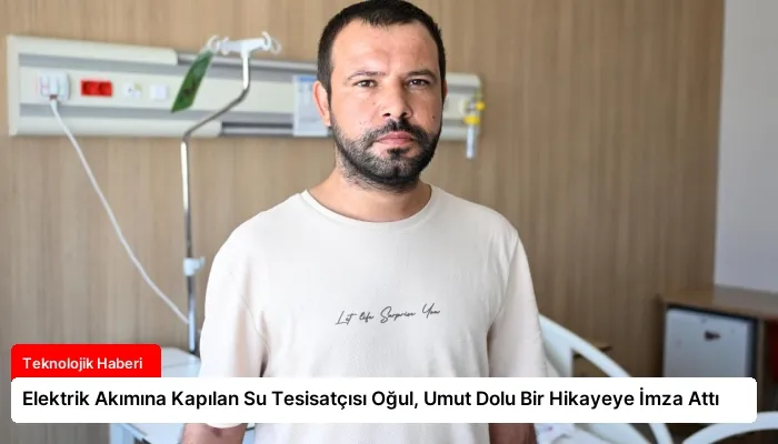 Elektrik Akımına Kapılan Su Tesisatçısı Oğul, Umut Dolu Bir Hikayeye İmza Attı