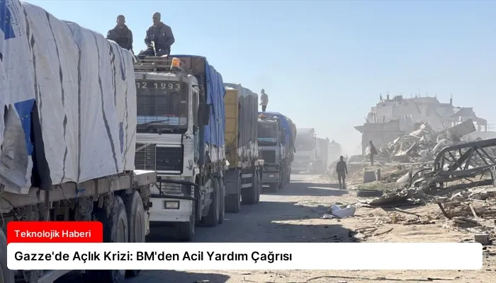 Gazze’de Açlık Krizi: BM’den Acil Yardım Çağrısı