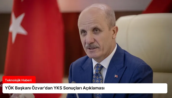 YÖK Başkanı Özvar’dan YKS Sonuçları Açıklaması