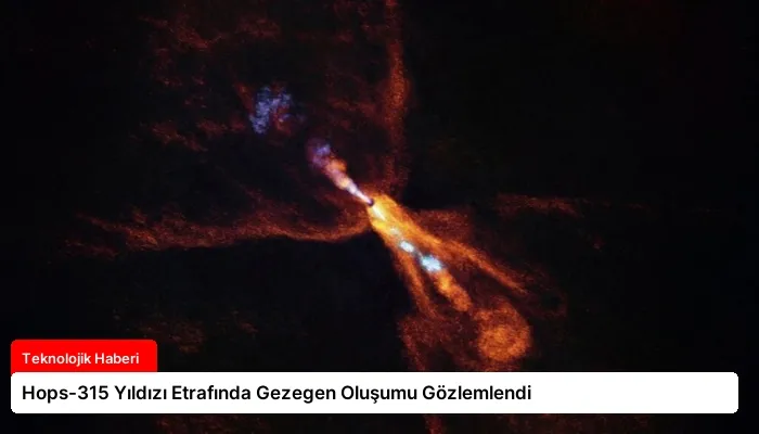 Hops-315 Yıldızı Etrafında Gezegen Oluşumu Gözlemlendi