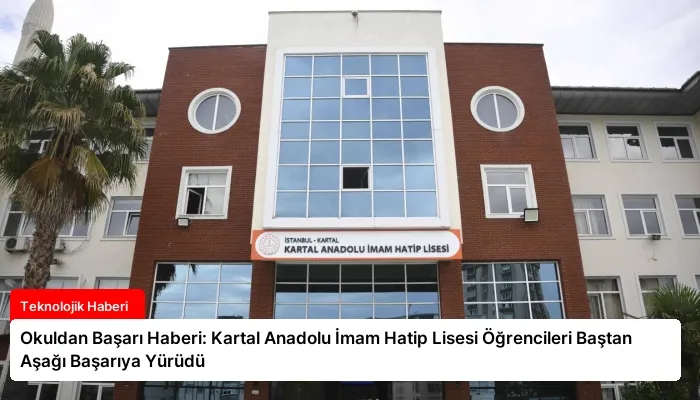 Okuldan Başarı Haberi: Kartal Anadolu İmam Hatip Lisesi Öğrencileri Baştan Aşağı Başarıya Yürüdü