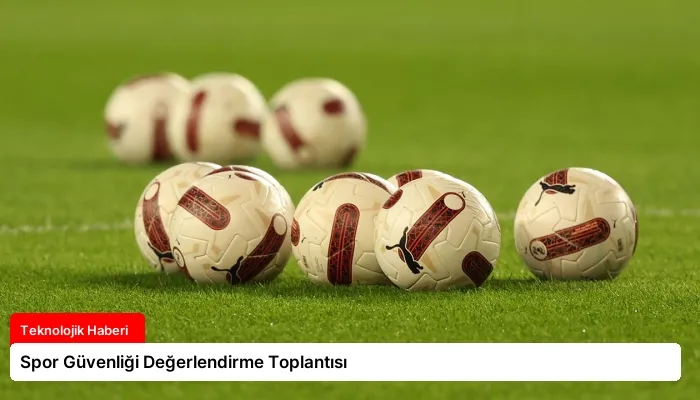 Spor Güvenliği Değerlendirme Toplantısı