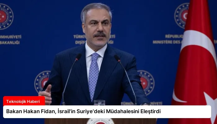 Bakan Hakan Fidan, İsrail’in Suriye’deki Müdahalesini Eleştirdi
