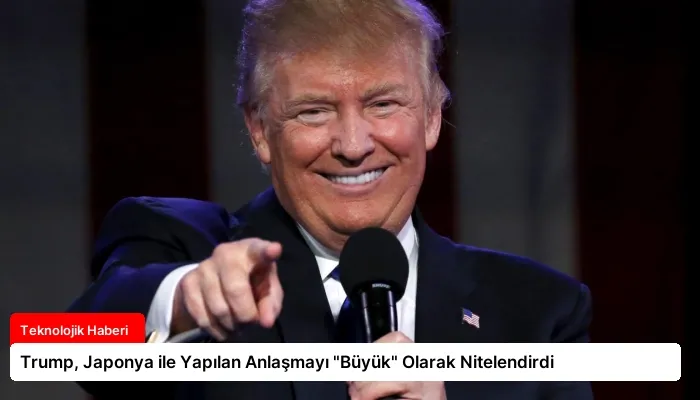 Trump, Japonya ile Yapılan Anlaşmayı “Büyük” Olarak Nitelendirdi