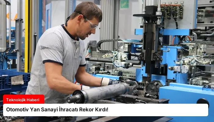 Otomotiv Yan Sanayi İhracatı Rekor Kırdı!