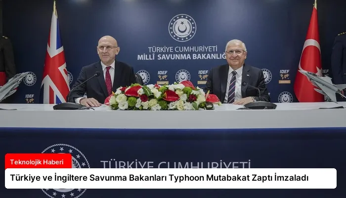 Türkiye ve İngiltere Savunma Bakanları Typhoon Mutabakat Zaptı İmzaladı