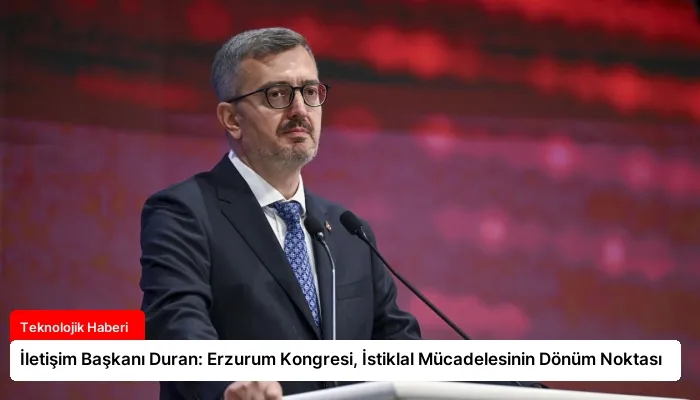 İletişim Başkanı Duran: Erzurum Kongresi, İstiklal Mücadelesinin Dönüm Noktası