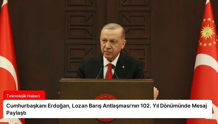 Cumhurbaşkanı Erdoğan, Lozan Barış Antlaşması’nın 102. Yıl Dönümünde Mesaj Paylaştı