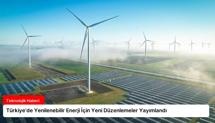 Türkiye’de Yenilenebilir Enerji İçin Yeni Düzenlemeler Yayımlandı