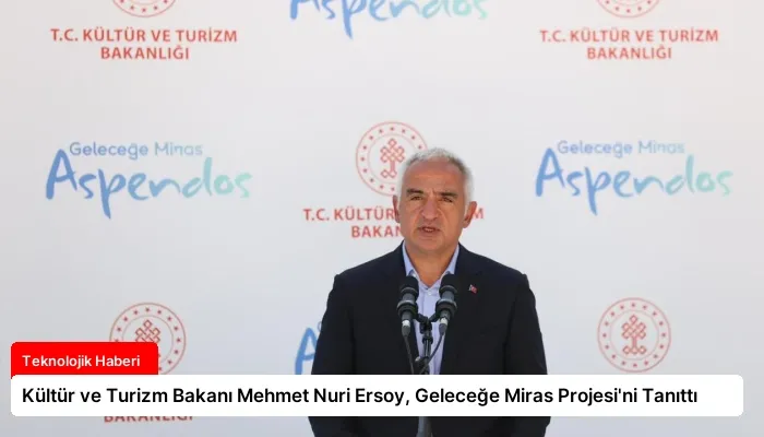 Kültür ve Turizm Bakanı Mehmet Nuri Ersoy, Geleceğe Miras Projesi’ni Tanıttı