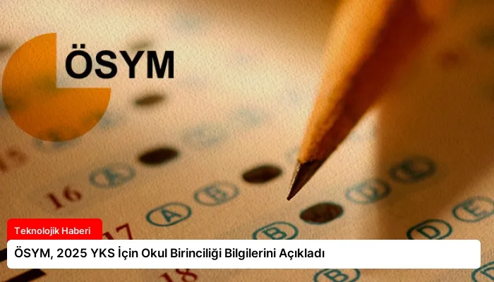 ÖSYM, 2025 YKS İçin Okul Birinciliği Bilgilerini Açıkladı