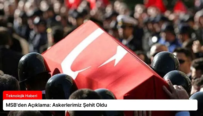 MSB’den Açıklama: Askerlerimiz Şehit Oldu