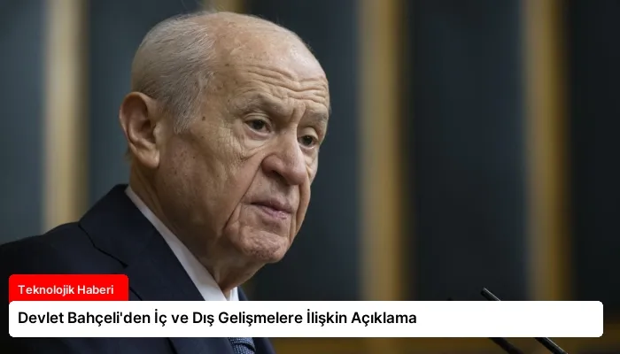 Devlet Bahçeli’den İç ve Dış Gelişmelere İlişkin Açıklama