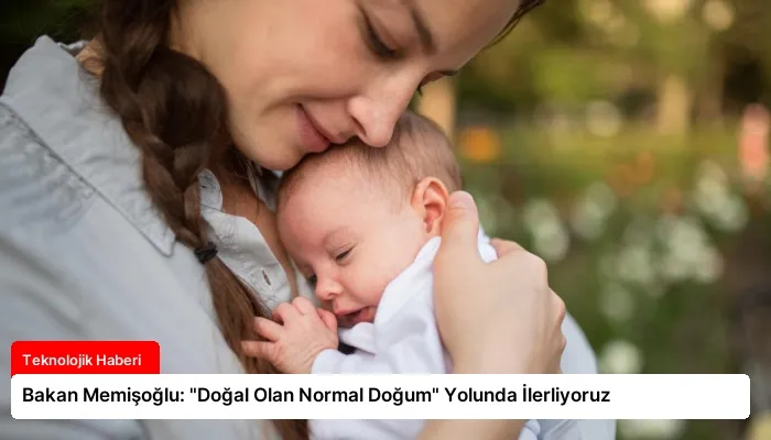 Bakan Memişoğlu: “Doğal Olan Normal Doğum” Yolunda İlerliyoruz