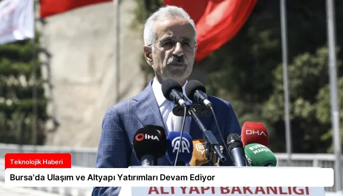 Bursa’da Ulaşım ve Altyapı Yatırımları Devam Ediyor