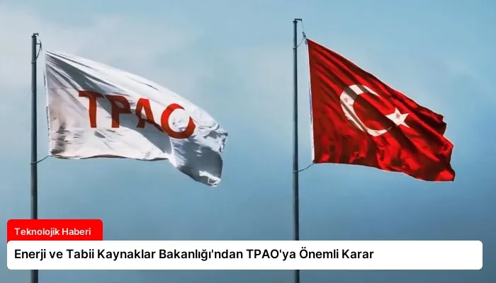 Enerji ve Tabii Kaynaklar Bakanlığı’ndan TPAO’ya Önemli Karar