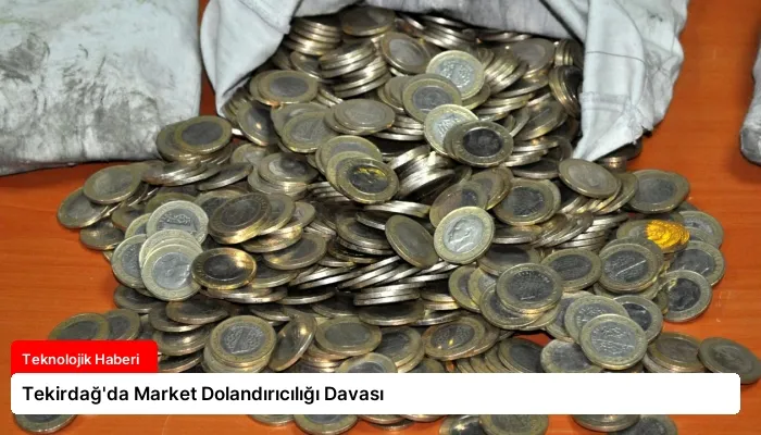 Tekirdağ’da Market Dolandırıcılığı Davası