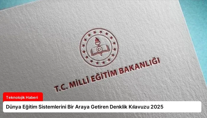 Dünya Eğitim Sistemlerini Bir Araya Getiren Denklik Kılavuzu 2025