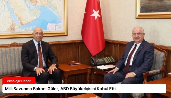 Milli Savunma Bakanı Güler, ABD Büyükelçisini Kabul Etti