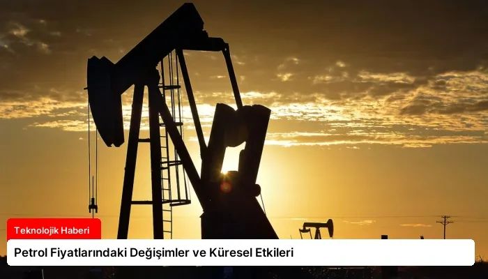 Petrol Fiyatlarındaki Değişimler ve Küresel Etkileri