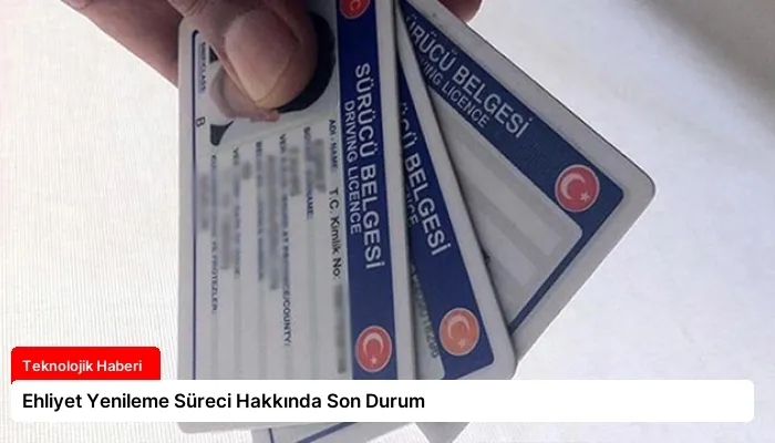 Ehliyet Yenileme Süreci Hakkında Son Durum