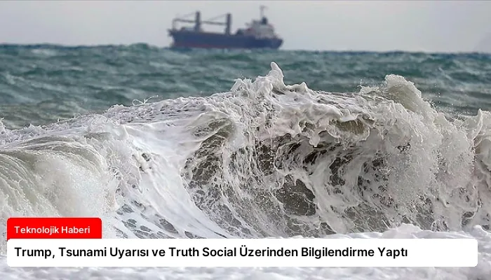 Trump, Tsunami Uyarısı ve Truth Social Üzerinden Bilgilendirme Yaptı