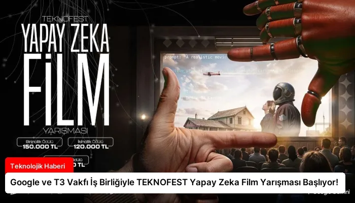 Google ve T3 Vakfı İş Birliğiyle TEKNOFEST Yapay Zeka Film Yarışması Başlıyor!